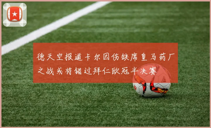 德天空报道卡尔因伤缺席皇马药厂之战或将错过拜仁欧冠半决赛