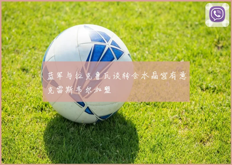 蓝军与拉克鲁瓦谈转会水晶宫有意克雷斯韦尔加盟