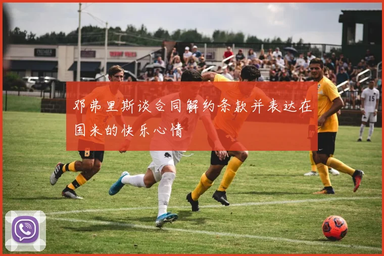 邓弗里斯谈合同解约条款并表达在国米的快乐心情
