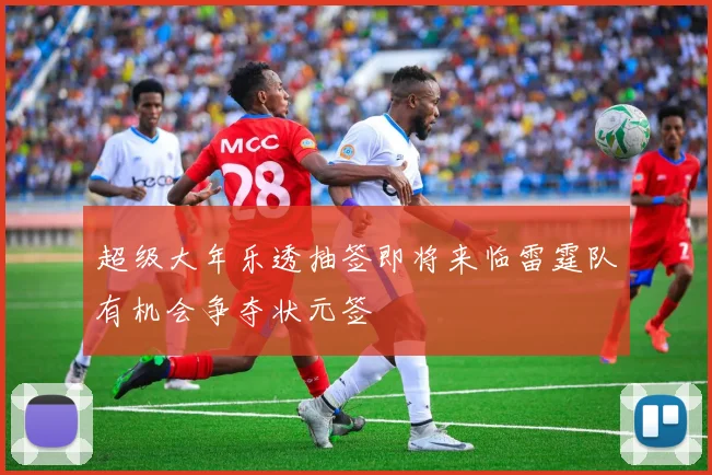 超级大年乐透抽签即将来临雷霆队有机会争夺状元签